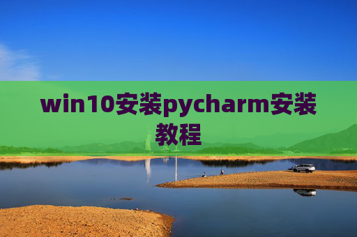 win10安装pycharm安装教程
